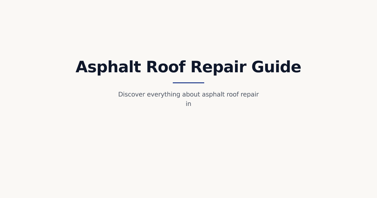 The Complete 2026 Guide to Asphalt Roof Repair: Steps, Costs & Expert Tips